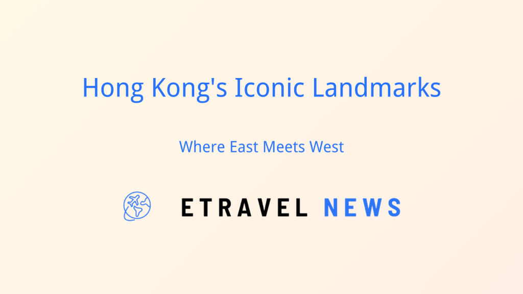 Hong Kong’s Iconic Landmarks: Where East Meets West